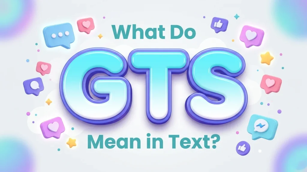 What Do GTS Mean In Text? Meaning, Examples & Slang Guide