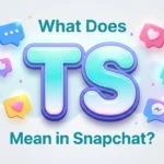 What Does TS Mean Snapchat? Full Slang Meaning Explained