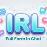 IRL Full Form In Chat: Meaning, Examples & Usage Guide