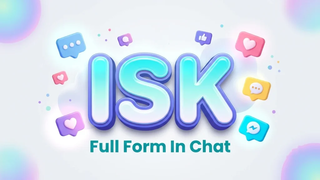ISK Full Form in Chat: Meaning, Uses & Examples