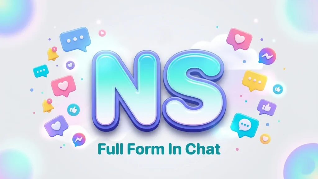 NS Full Form In Chat: Meaning, Examples & Complete Guide
