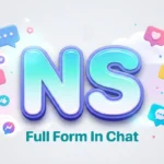 NS Full Form In Chat: Meaning, Examples & Complete Guide