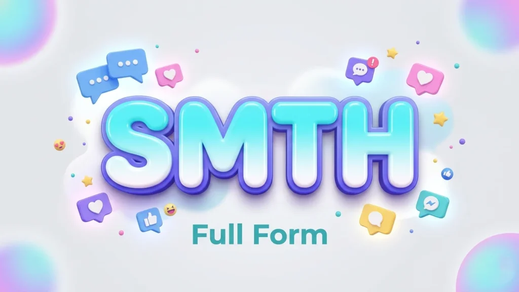SMTH Full Form: Meaning, Uses, Examples & Online Usage