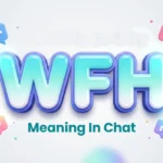 WFH Meaning in Chat: Definition, Examples & Usage Guide