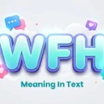 WFH Meaning in Text: Definition, Examples & Everyday Usage
