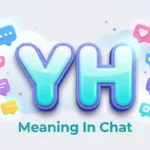 YH Meaning in Chat: Definition, Examples & Modern Usage Guide